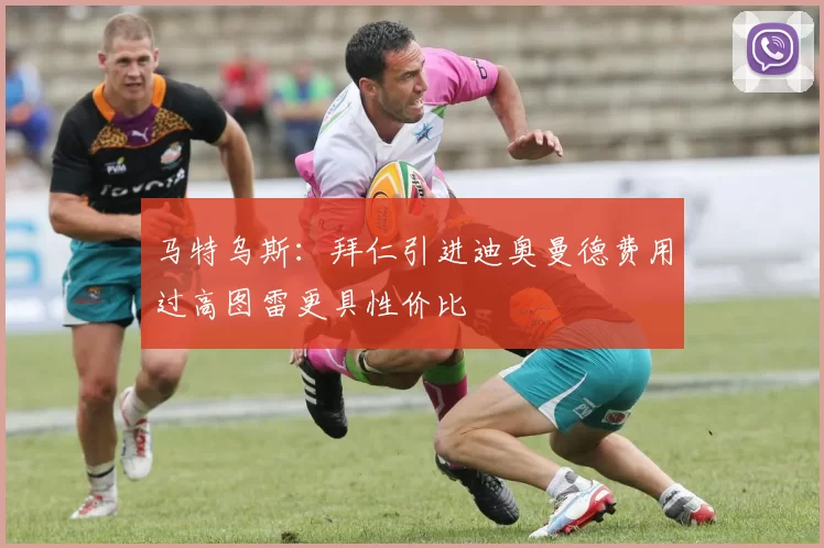 马特乌斯：拜仁引进迪奥曼德费用过高图雷更具性价比