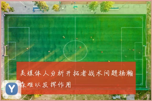 美媒体人分析开拓者战术问题杨瀚森难以发挥作用